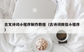 湘西古文诗词小程序制作教程（古诗词微信小程序）
