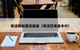 湘西海淀网站建设美丽（海淀区美丽乡村）