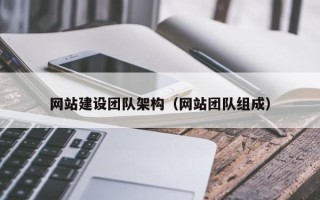 湘西网站建设团队架构（网站团队组成）